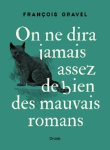 On ne dira jamais assez de bien des mauvais romans - François Gravel