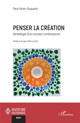 Penser la création : généalogie d'un concept contemporain - Paul-Victor Duquaire