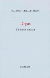 Degas, l'homme qui sait - François Thiébault-Sisson