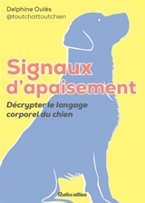 Signaux d'apaisement : décrypter le langage corporel du chien - Delphine Oulès