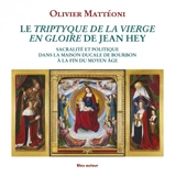 Le Triptyque de la Vierge en gloire de Jean Hey : sacralité et politique dans la maison de Bourbon à la fin du Moyen Age - Olivier Mattéoni