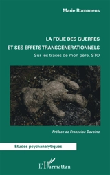 La folie des guerres et ses effets transgénérationnels : sur les traces de mon père, STO - Marie Romanens