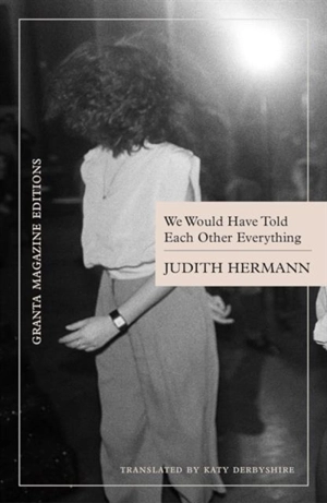 We Would Have Told Each Other Everything - Judith Hermann