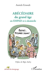 Abécédaire du grand âge en EHPAD et à domicile - Annick Ernoult-Delcourt