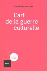 L'art de la guerre culturelle - Francis Dupuis-Déri