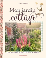 Mon jardin cottage : les secrets d'un jardin anglais - Silvie Ledoux