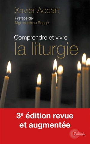 Comprendre et vivre la liturgie : signes, gestes et symboles expliqués à tous - Xavier Accart