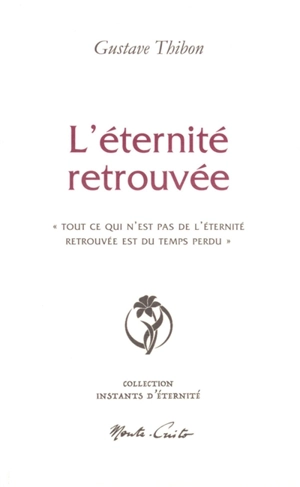 L'éternité retrouvée : "tout ce qui n'est pas de l'éternité retrouvée est du temps perdu" - Gustave Thibon