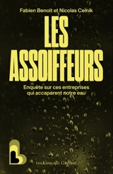 Les assoiffeurs : enquête sur ces entreprises qui accaparent notre eau - Fabien Benoît