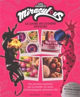 Miraculous : le livre de cuisine officiel : recettes trouvant leur inspiration dans la famille, les amis et la boulangerie-pâtisserie Tom & Sabine - Lisa Kingsley