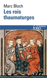 Les rois thaumaturges : étude sur le caractère surnaturel attribué à la puissance royale, particulièrement en France et en Angleterre - Marc Bloch