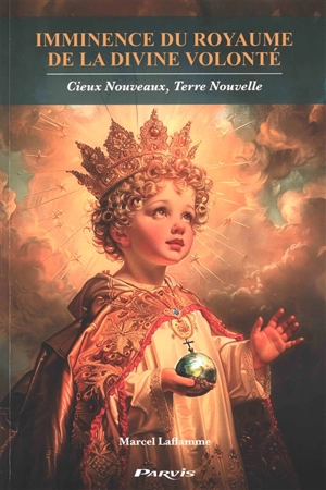 Imminence du royaume de la divine volonté : cieux nouveaux, terre nouvelle - Marcel Laflamme