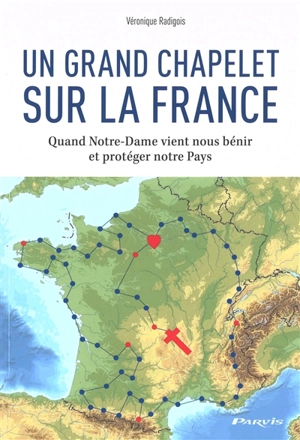 Un grand chapelet sur la France : quand Notre-Dame vient nous bénir et protéger notre pays - Véronique Radigois