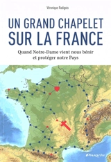Un grand chapelet sur la France : quand Notre-Dame vient nous bénir et protéger notre pays - Véronique Radigois