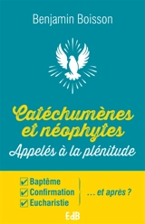 Catéchumènes et néophytes appelés à la plénitude : baptême, confirmation, eucharistie, et après ? - Benjamin Boisson