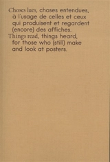 Choses lues, choses entendues, à l'usage de celles et ceux qui produisent et regardent (encore) des affiches. Things read, things heard, for those who (still) make and look at posters