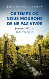 Ce temps où nous mourons de ne pas vivre : journal d'une reconversion - Théophane Leroux