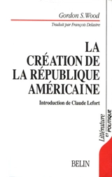 La Création de la république américaine : 1776-1787 - Gordon S. Wood