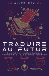 Traduire au futur : quand la traductologie rencontre la science-fiction - Alice Ray
