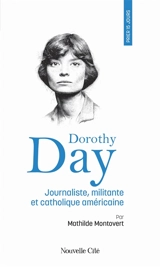 Prier 15 jours avec Dorothy Day : journaliste, militante et catholique américaine - Mathilde Montovert