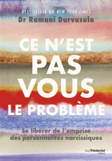 Ce n'est pas vous le problème : se libérer de l'emprise des personnalités narcissiques - Ramani Durvasula