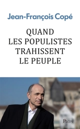 Quand les populistes trahissent le peuple - Jean-François Copé
