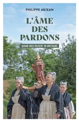 L'âme des pardons : quand Dieu revient en Bretagne - Philippe Abjean