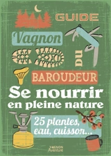 Guide Vagnon du baroudeur : se nourrir en pleine nature : 25 plantes, eau, cuisson... - Denis Tribaudeau