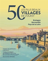 Les 50 plus beaux villages de l'Ouest : Bretagne, Normandie, Pays de la Loire : 50 joyaux du patrimoine à découvrir, 50 idées de balades de Honfleur à l'Ile d'Yeu, de Locronan à Montsoreau... Nos bonnes adresses - A L'Ouest (périodique)
