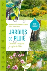 Jardins de pluie : comment restaurer le cycle de l'eau : guide pratique - Aymeric Lazarin