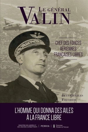 Le général Valin : chef des Forces aériennes françaises libres : l'homme qui donna des ailes à la France libre - Jean-Charles Foucrier
