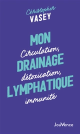Mon drainage lymphatique : circulation, détoxication, immunité - Christopher Vasey