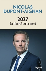 2027 : la liberté ou la mort - Nicolas Dupont-Aignan