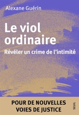 Le viol ordinaire : révéler un crime de l'intimité : pour de nouvelles voies de justice - Alexane Guérin