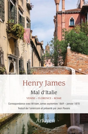 Mal d'Italie : Venise-Florence-Rome : correspondance avev William James septembre 1869-janvier 1870 - Henry James