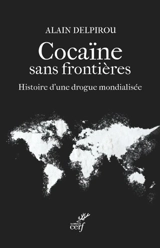 Cocaïne sans frontières : enquête sur une drogue mondialisée - Alain Delpirou