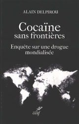 Cocaïne sans frontières : enquête sur une drogue mondialisée - Alain Delpirou