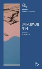 Septologie. Vol. 6-7. Un nouveau nom - Jon Fosse