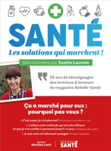 Santé : les solutions qui marchent ! : 25 ans de témoignages des lectrices & lecteurs du magazine Rebelle-Santé