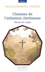 Chemins de l'initiation chrétienne : venez et voyez - Pascal Gambirasio d'Asseux