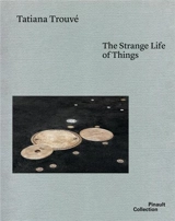 Tatiana Trouvé The Strange Life of Things - Tatiana Trouvé