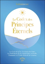 Le codex des principes éternels : les lois de la vie, la science de l'âme, les fondements de la connaissance éternelle, l'humanité et l'ordre divin de la création - Lulumineuse