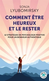 Comment être heureux et le rester : 12 stratégies de psychologie positive pour un bonheur authentique - Sonja Lyubomirsky