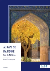 Au pays de ma femme : Fax de Téhéran - Paul Christophe