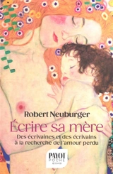 Ecrire sa mère : des écrivaines et des écrivains à la recherche de l'amour perdu - Robert Neuburger