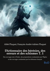 Dictionnaire des hérésies, des erreurs et des schismes T. 1 : Des ouvrages mis à l'Index, des propositions condamnées par l'Eglise et des ouvrages condamnés par les tribunaux français - Pluquet, Abbé
