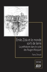 Emile Zola et le monde sorti de terre : la préhistoire dans le cycle des Rougon-Macquart - Fanny Drouot