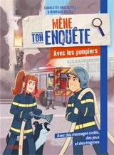 Mène ton enquête. Avec les pompiers - Charlotte Grossetête