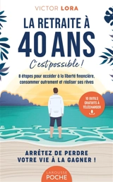 La retraite à 40 ans, c'est possible ! : 8 étapes pour accéder à la liberté financière, consommer autrement et réaliser ses rêves - Victor Lora