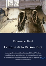 Critique de la Raison Pure : L’ouvrage fondamental de Kant, publié en 1781, dans lequel il analyse les différentes facultés de l’esprit, afin d’établir que notre connaissance ne saurait dépasser les limites de l’expérience - Emmanuel Kant